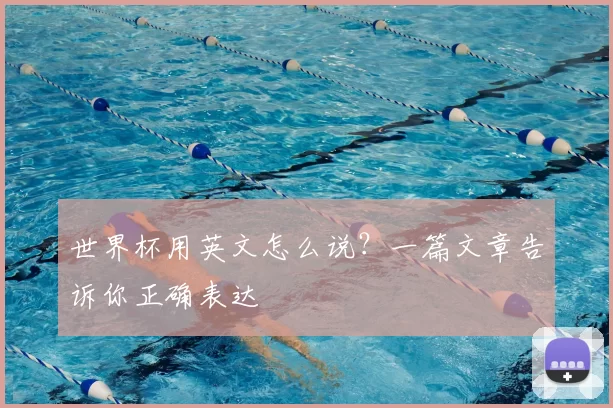 世界杯用英文怎么说？一篇文章告诉你正确表达