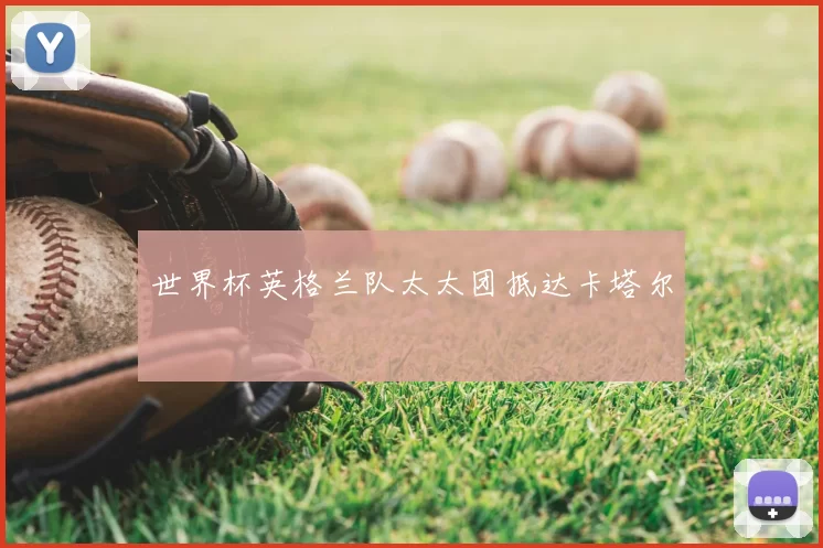 世界杯英格兰队太太团抵达卡塔尔