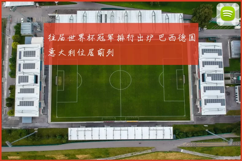 往届世界杯冠军排行出炉 巴西德国意大利位居前列
