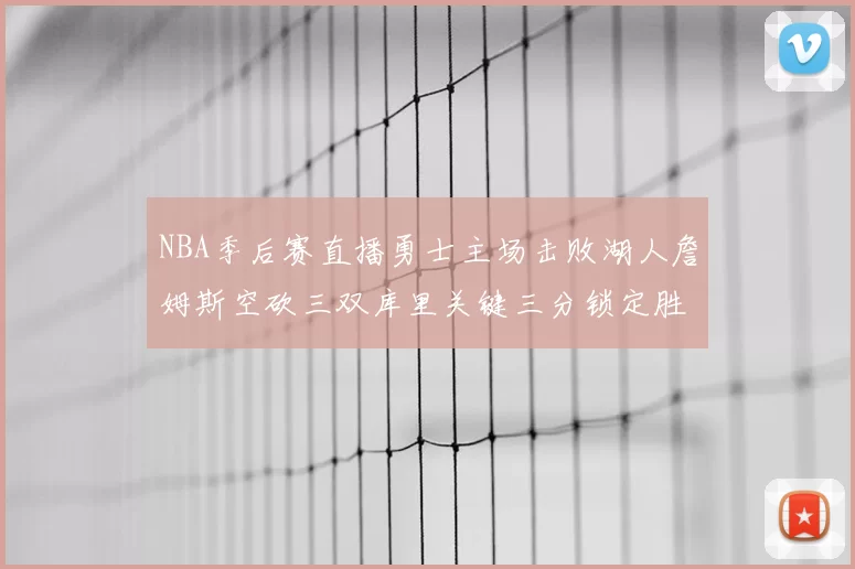 NBA季后赛直播勇士主场击败湖人詹姆斯空砍三双库里关键三分锁定胜局