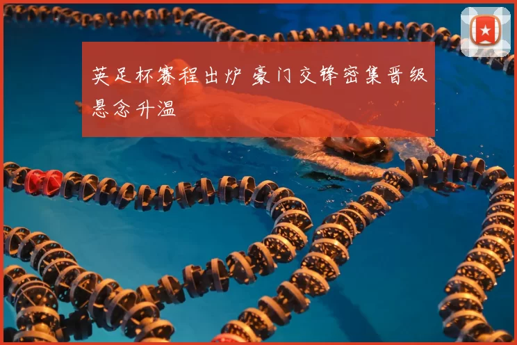 英足杯赛程出炉 豪门交锋密集晋级悬念升温