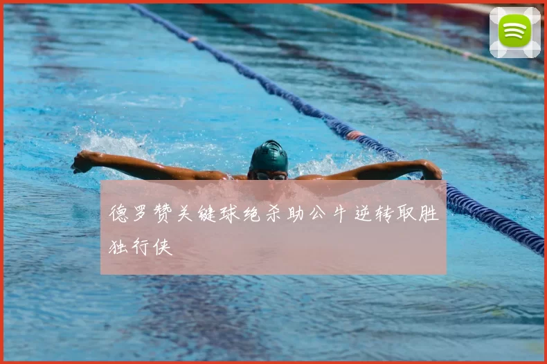 德罗赞关键球绝杀助公牛逆转取胜独行侠
