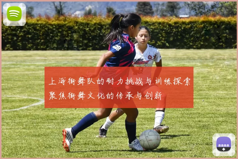 上海街舞队的耐力挑战与训练探索聚焦街舞文化的传承与创新