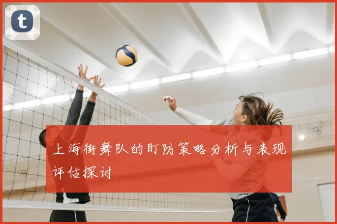 上海街舞队的盯防策略分析与表现评估探讨