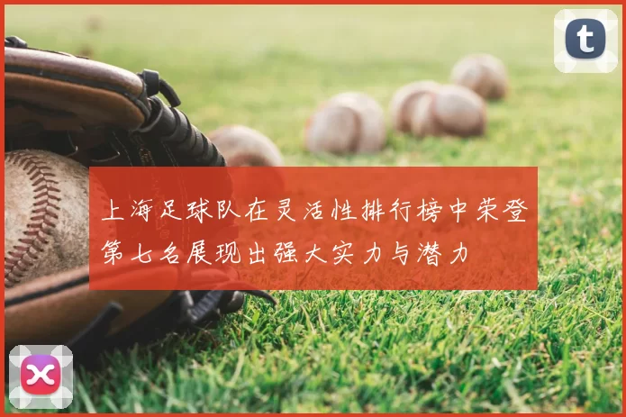 上海足球队在灵活性排行榜中荣登第七名展现出强大实力与潜力