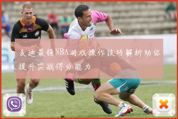 麦迪最强NBA游戏操作技巧解析助你提升实战得分能力