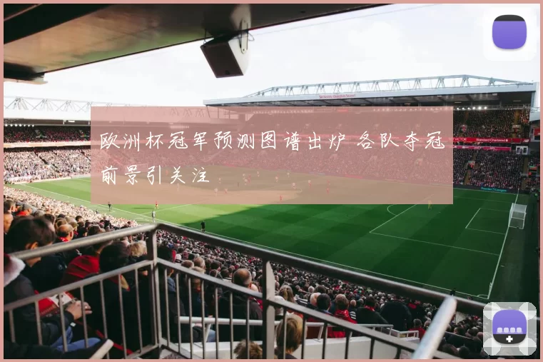 欧洲杯冠军预测图谱出炉 各队夺冠前景引关注