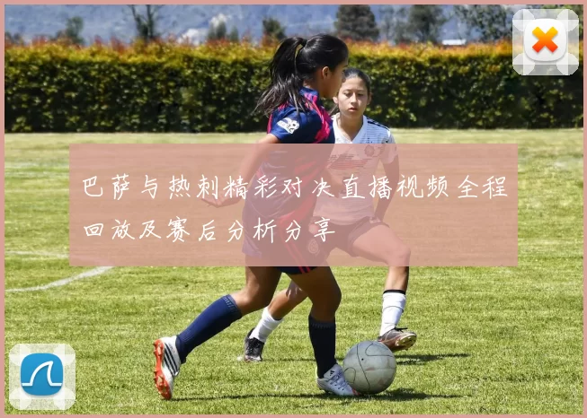 巴萨与热刺精彩对决直播视频全程回放及赛后分析分享