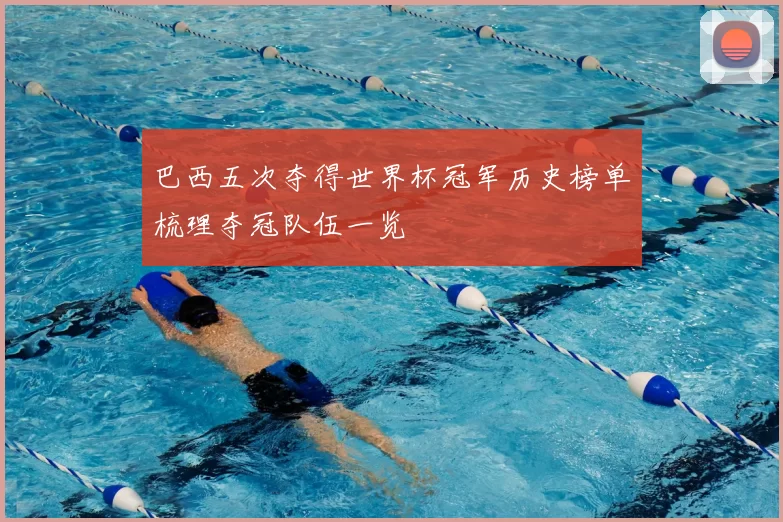 巴西五次夺得世界杯冠军历史榜单梳理夺冠队伍一览