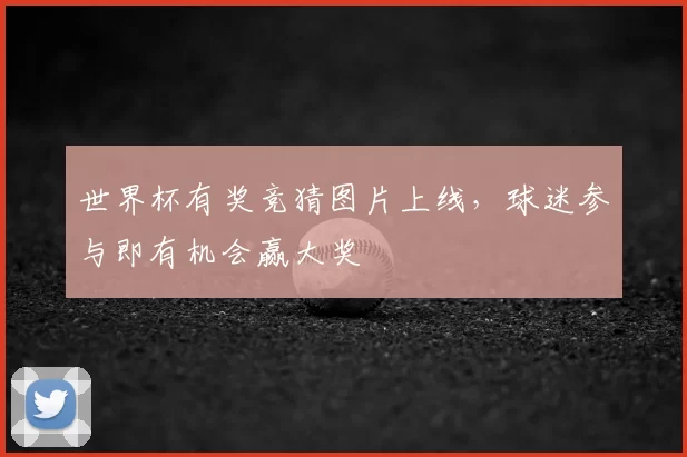 世界杯有奖竞猜图片上线，球迷参与即有机会赢大奖