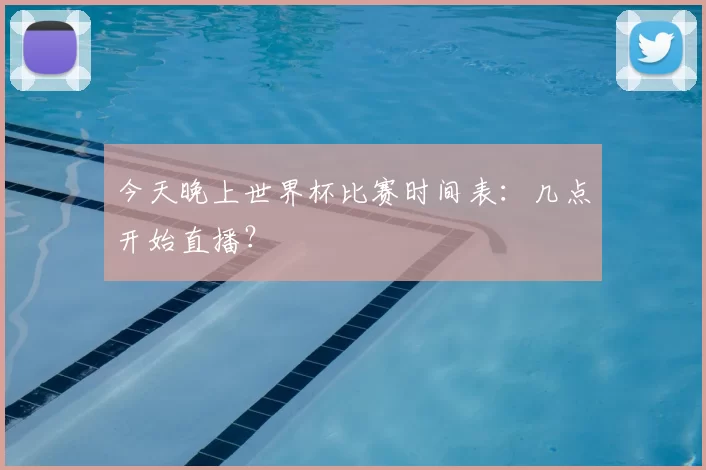 今天晚上世界杯比赛时间表:几点开始直播?