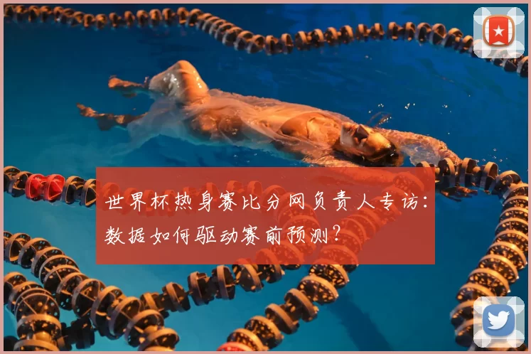 世界杯热身赛比分网负责人专访：数据如何驱动赛前预测？