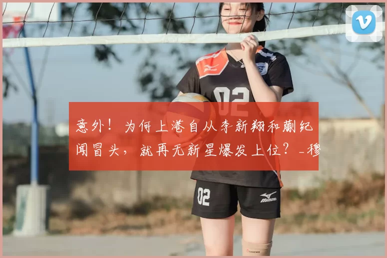 意外！为何上港自从李新翔和蒯纪闻冒头，就再无新星爆发上位？_穆斯卡特_孙祥_本赛季