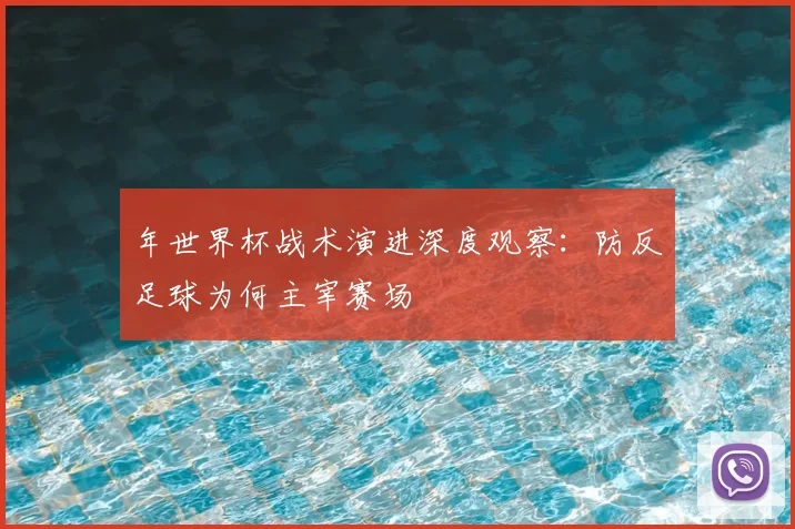 年世界杯战术演进深度观察：防反足球为何主宰赛场