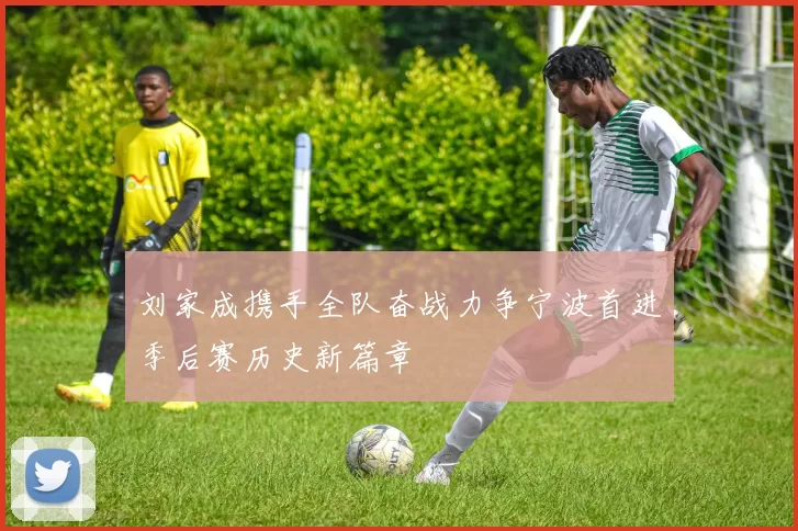 刘家成携手全队奋战力争宁波首进季后赛历史新篇章