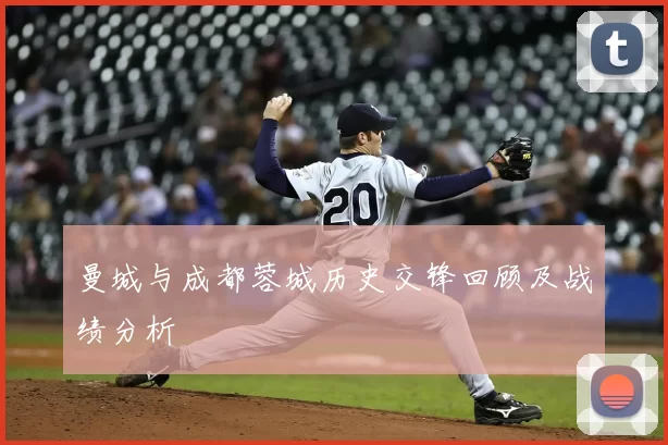 曼城与成都蓉城历史交锋回顾及战绩分析