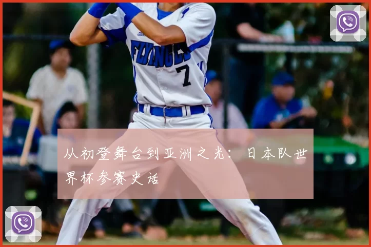 从初登舞台到亚洲之光：日本队世界杯参赛史话