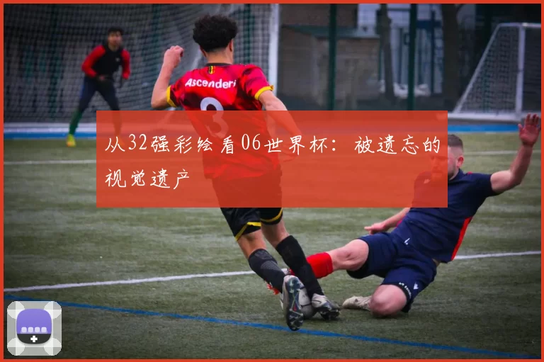 从32强彩绘看06世界杯:被遗忘的视觉遗产