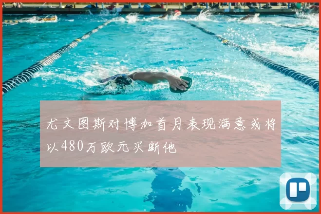 尤文图斯对博加首月表现满意或将以480万欧元买断他