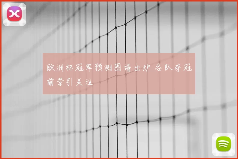 欧洲杯冠军预测图谱出炉 各队夺冠前景引关注