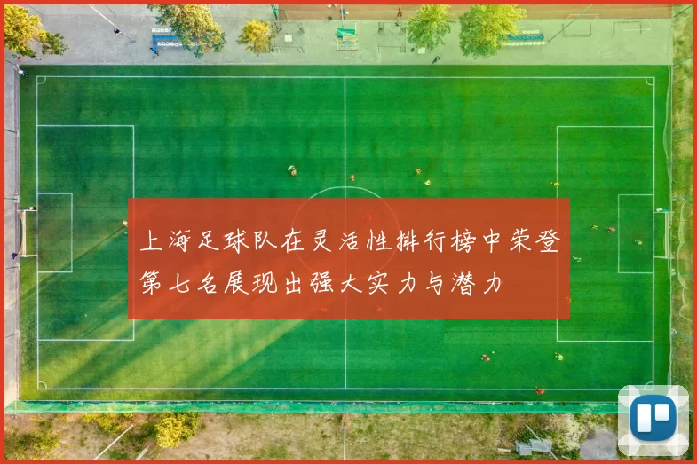 上海足球队在灵活性排行榜中荣登第七名展现出强大实力与潜力